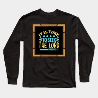 It Is Time To Seek The Lord Long Sleeve T-Shirt